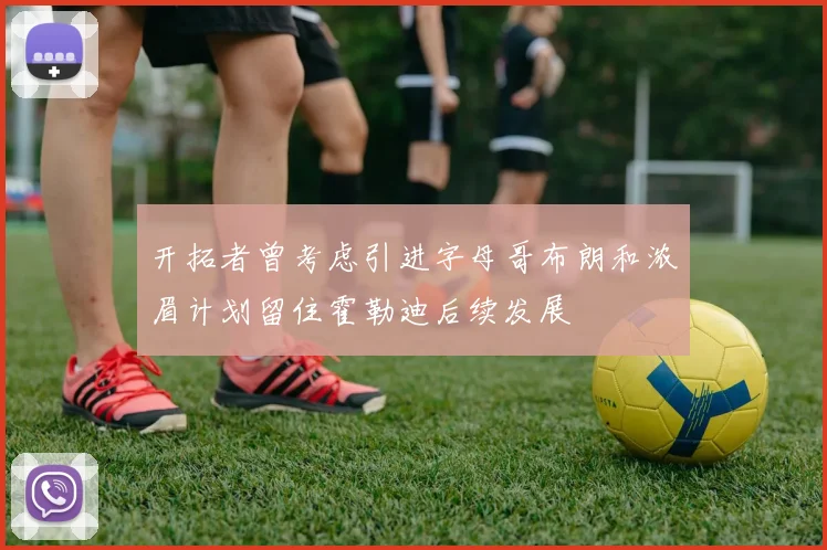 开拓者曾考虑引进字母哥布朗和浓眉计划留住霍勒迪后续发展