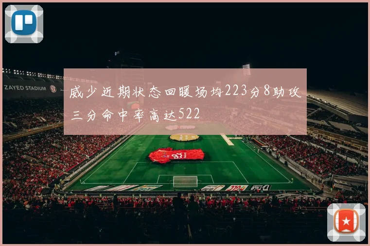 威少近期状态回暖场均223分8助攻三分命中率高达522